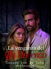 LA VENGANZA DEL ALFA VINCENZO, Casado con la loba rechazada 