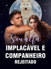 Seu alfa implacável e companheiro rejeitado