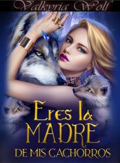 Eres la madre de mis cachorros