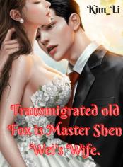 Transmigrated Old fox is Master Shen Wei 's wife