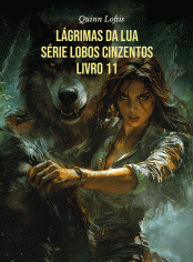 Lágrimas da Lua (Série Lobos Cinzentos livro 11)
