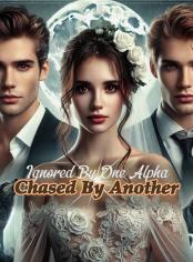 Ignored By One Alpha, Chased By Another