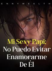 Mi Sexy Papi; No puedo evitar enamorarme de él