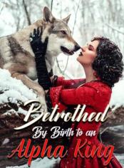 Betrothed By Birth to an Alpha King
