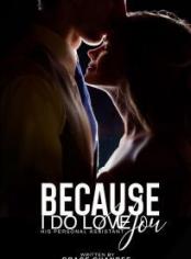 BECAUSE I DO LOVE YOU (His Personal Assistant)