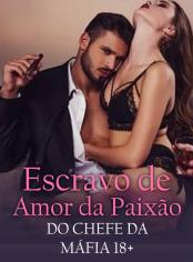Escravo de Amor da Paixão do Chefe da Máfia 18+