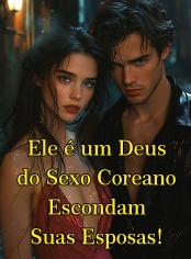 Ele é um Deus do Sexo Coreano - Escondam Suas Esposas!