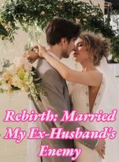 Rebirth: Married My Ex-Husband's Enemy