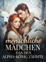 Das menschliche Mädchen, das den Alpha-König zähmte