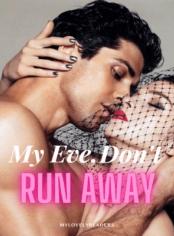 My Eve, Don't Run Away