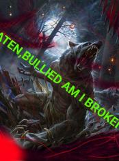 BEATEN BULLIED AM I BROKEN