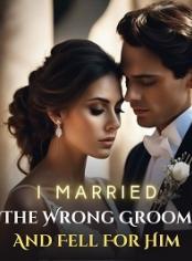 I Married The Wrong Groom And Fell For Him