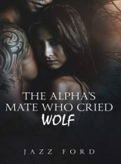 The Alpha’s Mate Who Cried Wolf
