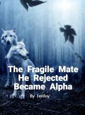 The Fragile Mate He Rejected Became Alpha