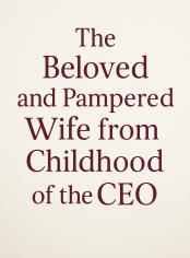 The Beloved and Pampered Wife from Childhood of the CEO