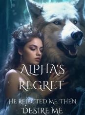 Alpha's Regret - He rejected me, then desire me
