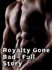 Royalty Gone Bad - Full Story