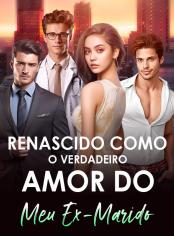 Renascido Como o Verdadeiro Amor do Meu Ex-Marido