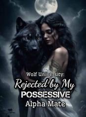 Wolf University:Rejected By My Possessive Alpha Mate