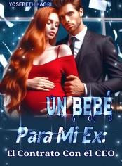 Un Bebé Para Mi Ex: El Contrato Con El CEO 