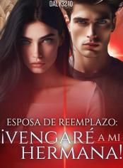 Esposa de reemplazo: ¡Vengaré a mi hermana!