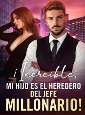 ¡Increíble, Mi Hijo es el Heredero del Jefe Millonario!