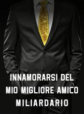 Innamorarsi del Mio Migliore Amico Miliardario