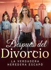 Después del Divorcio, la Verdadera Heredera Escapó