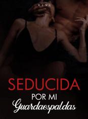 Seducida por mi guardaespaldas